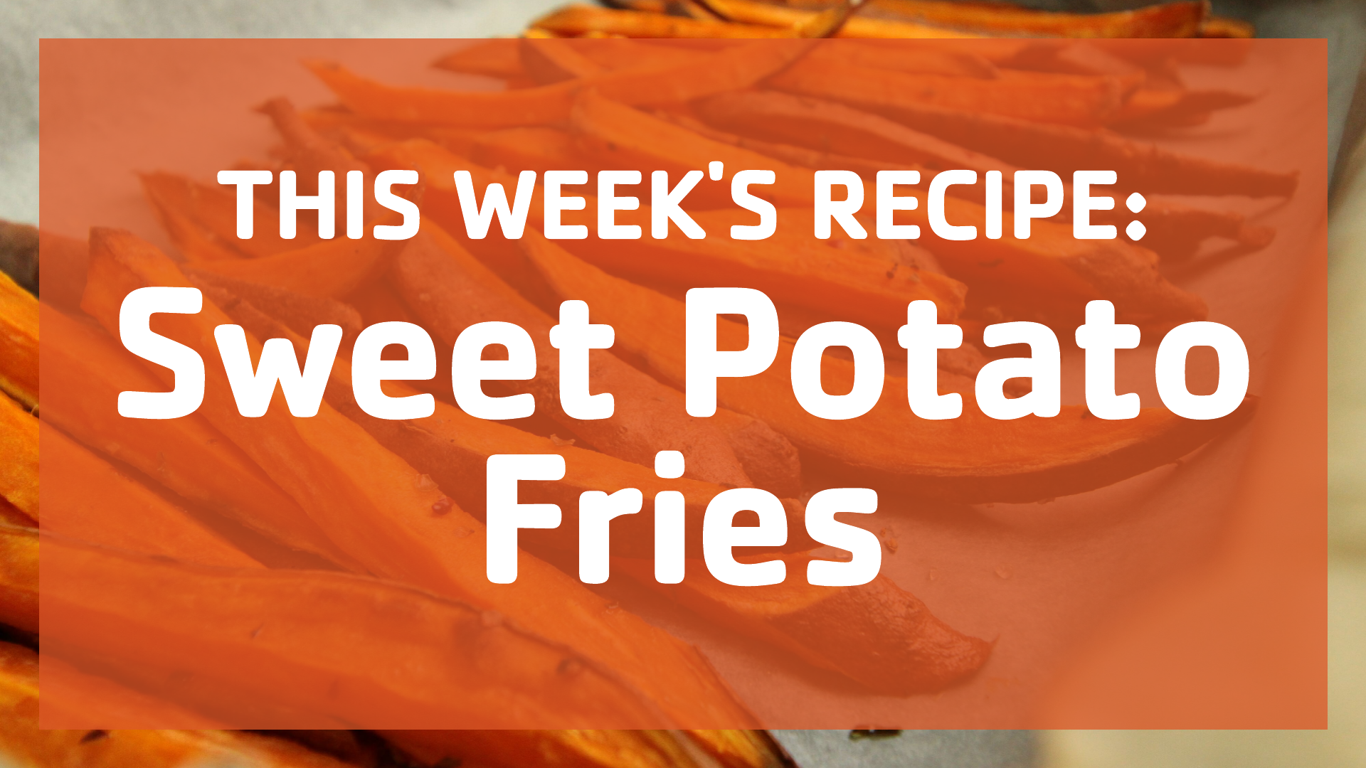 Recipe of the Week: Sweet Potato Fries