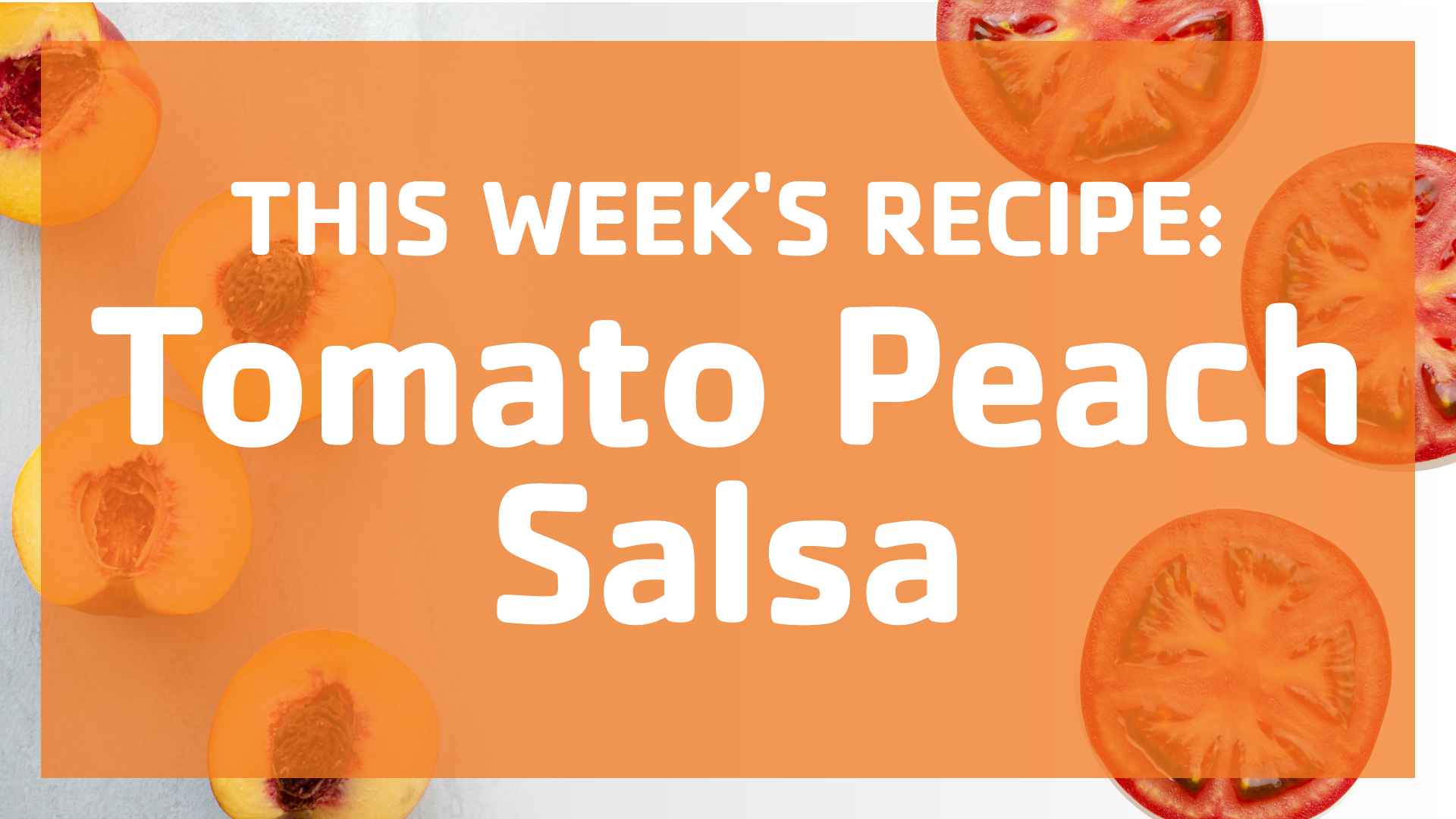 Recipe of the Week: Peach and Tomato Salsa